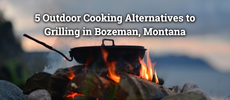 5 Outdoor Cooking Alternatives to Grilling in Bozeman, Montana