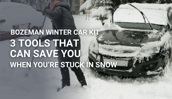 Bozeman Winter Car Kit: 3 Tools That Can Save You When You’re Stuck in Snow