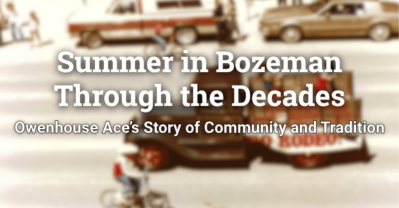 Summer in Bozeman Through the Decades: Owenhouse Ace’s Story of Community and Tradition